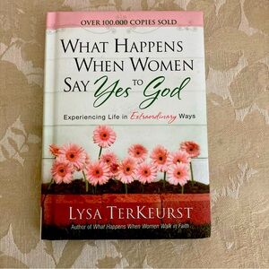 What Happens When Women Say Yes to God: Experiencing Life in Extraordinary W...